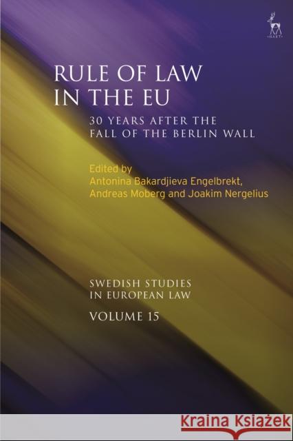 Rule of Law in the EU: 30 Years After the Fall of the Berlin Wall Antonina Bakardjieva Engelbrekt (Stockholm University, Sweden), Andreas Moberg (University of Gothenburg, Sweden), Joaki 9781509941599