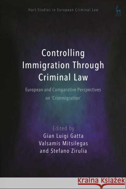 Controlling Immigration Through Criminal Law: European and Comparative Perspectives on Crimmigration Gian Luigi Gatta Anne Weyembergh Katalin Ligeti 9781509942756