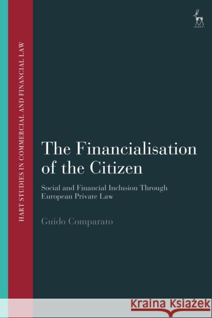 The Financialisation of the Citizen: Social and Financial Inclusion Through European Private Law Guido Comparato John Linarelli 9781509943784 Hart Publishing