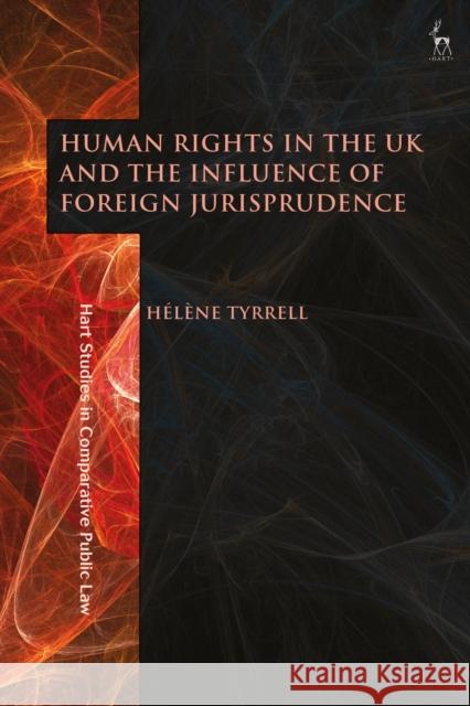 Human Rights in the UK and the Influence of Foreign Jurisprudence H Tyrrell 9781509943869 Hart Publishing