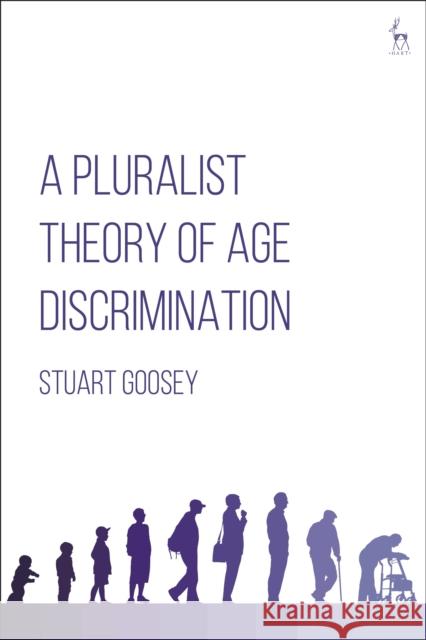 A Pluralist Theory of Age Discrimination Stuart Goosey 9781509944071 Hart Publishing