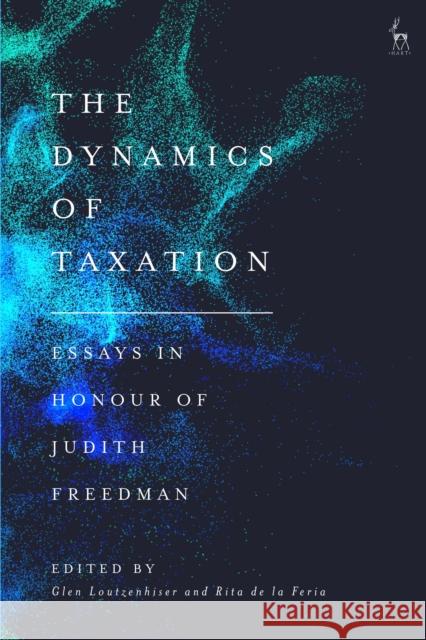 The Dynamics of Taxation: Essays in Honour of Judith Freedman Glen Loutzenhiser (University of Oxford, UK), Rita de la Feria (University of Leeds, UK) 9781509944705