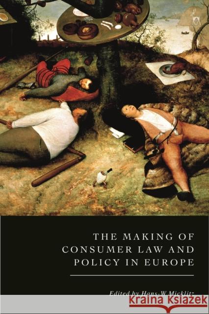 The Making of Consumer Law and Policy in Europe Hans-W Micklitz (European University Institute, Italy) 9781509944835 Bloomsbury Publishing PLC