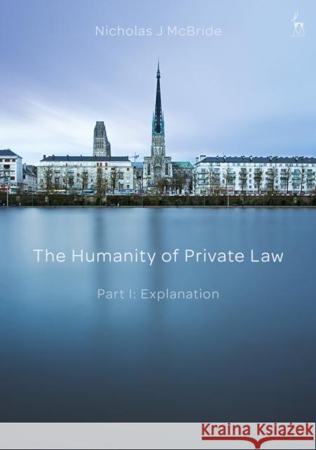 The Humanity of Private Law: Part I: Explanation Nicholas J. McBride 9781509945030 Hart Publishing