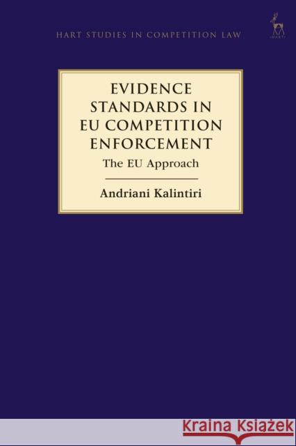 Evidence Standards in Eu Competition Enforcement: The Eu Approach Andriani Kalintiri 9781509945283 Hart Publishing