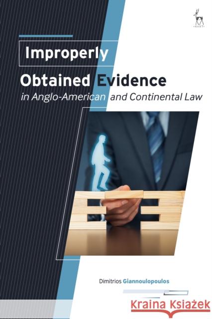 Improperly Obtained Evidence in Anglo-American and Continental Law Dimitrios Giannoulopoulos 9781509945320 Hart Publishing