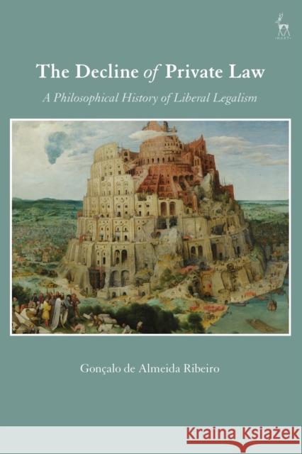 The Decline of Private Law: A Philosophical History of Liberal Legalism Gon Ribeiro 9781509945757 Hart Publishing