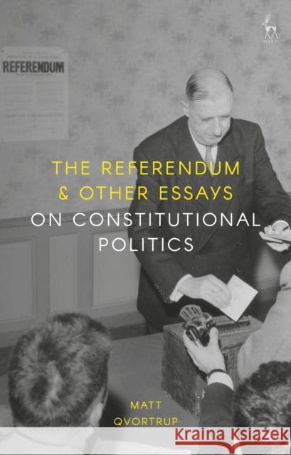 The Referendum and Other Essays on Constitutional Politics Matt Qvortrup 9781509945788 Hart Publishing