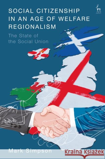Social Citizenship in an Age of Welfare Regionalism: The State of the Social Union Dr Mark Simpson 9781509946419 Bloomsbury Publishing PLC