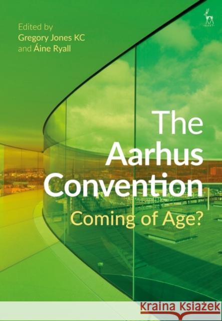 The Aarhus Convention: Coming of Age? Gregory Jone Aine Ryall 9781509946518 Bloomsbury Publishing PLC