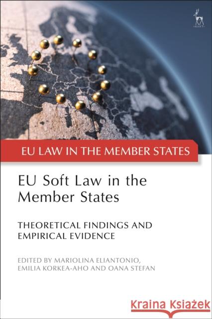Eu Soft Law in the Member States: Theoretical Findings and Empirical Evidence Eliantonio, Mariolina 9781509946655