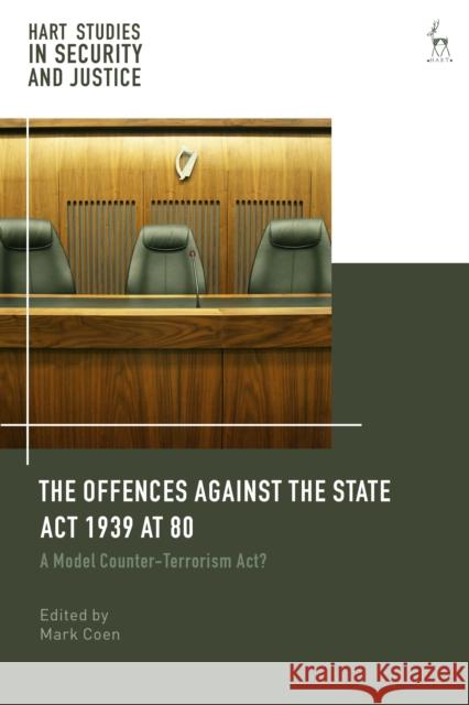 Offences Against the State ACT 1939 at 80: A Model Counter-Terrorism Act? Coen, Mark 9781509946761 Hart Publishing