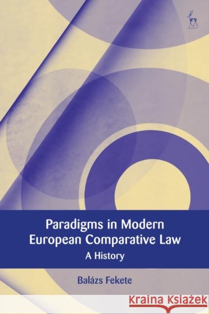 Paradigms in Modern European Comparative Law: A History Bal Fekete Fran 9781509946969 Hart Publishing