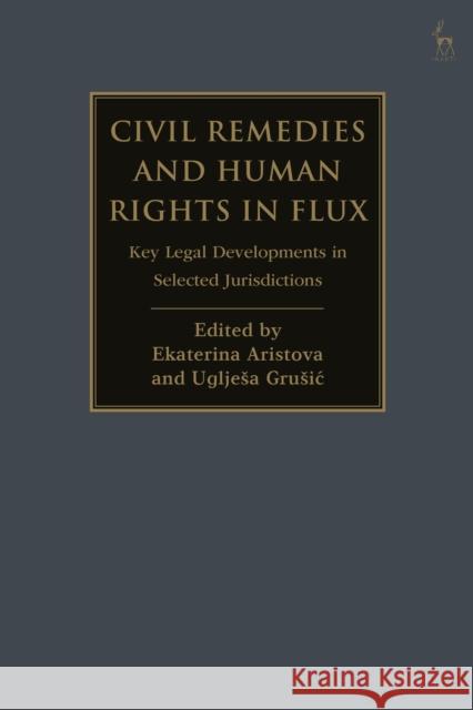 Civil Remedies and Human Rights in Flux: Key Legal Developments in Selected Jurisdictions Dr Ekaterina Aristova, Dr Ugljesa Grusic 9781509947591