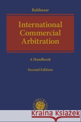 International Commercial Arbitration: A Handbook Dr Stephan Balthasar (University of Bayreuth) 9781509948727 Bloomsbury Publishing PLC