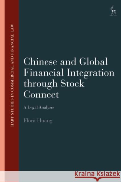 Chinese and Global Financial Integration Through Stock Connect: A Legal Analysis Huang, Flora 9781509949281 Bloomsbury Publishing PLC