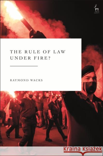Rule of Law Under Fire? Wacks, Raymond 9781509950621 Bloomsbury Publishing PLC