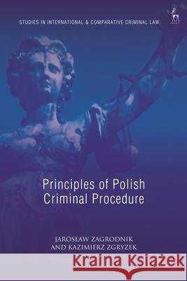 Principles of Polish Criminal Procedure Jaroslaw Zagrodnik Michael Bohlander Kazimierz Zgryzek 9781509950812