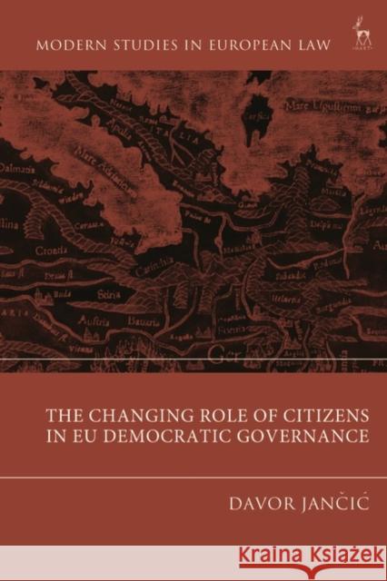 The Changing Role of Citizens in Eu Democratic Governance Davor Jancic 9781509950829