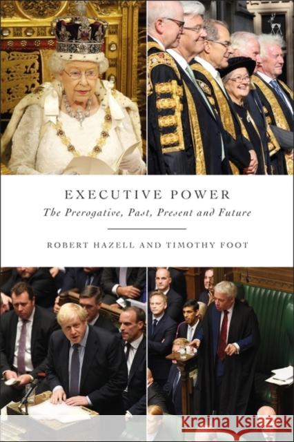 Executive Power: The Prerogative, Past, Present and Future Hazell, Robert 9781509951444