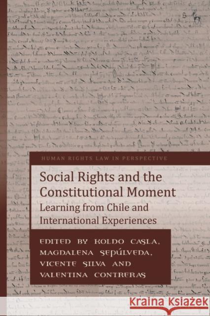 Social Rights and the Constitutional Moment: Learning from Chile and International Experiences Koldo Casla Colin Harvey Magdalena Sep?lveda 9781509951932 Hart Publishing