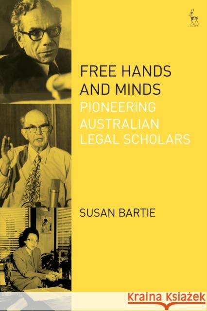 Free Hands and Minds: Pioneering Australian Legal Scholars Susan Bartie 9781509951970 Hart Publishing