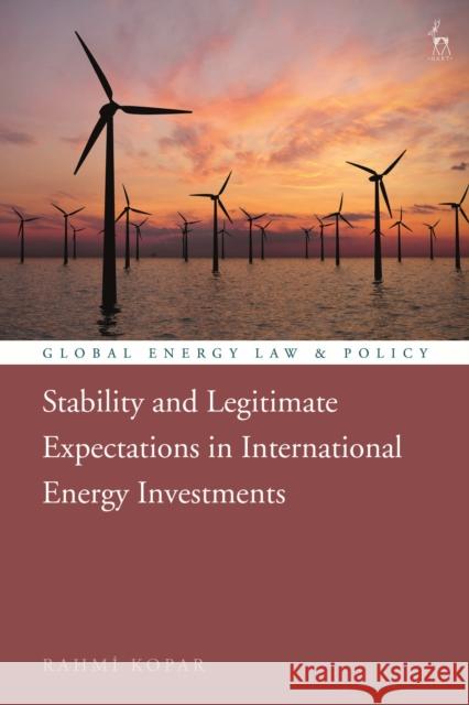 Stability and Legitimate Expectations in International Energy Investments Rahmi Kopar Crina Baltag Leonie Reins 9781509952076 Hart Publishing