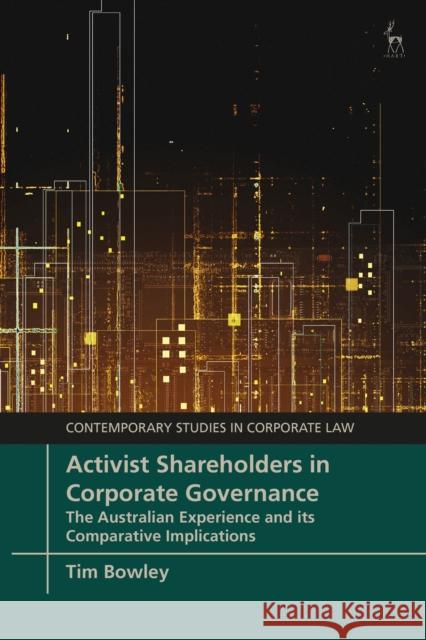 Activist Shareholders in Corporate Governance: The Australian Experience and its Comparative Implications Bowley, Tim 9781509952229 Bloomsbury Publishing PLC