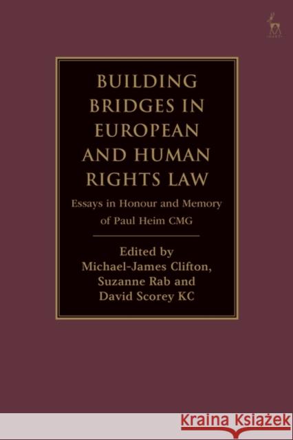 Building Bridges in European and Human Rights Law: Essays in Honour and Memory of Paul Heim Cmg Michael-James Clifton Suzanne Rab David Scorey Qc 9781509952588