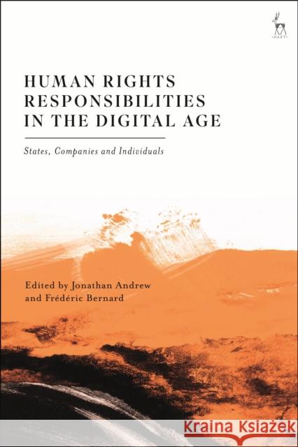 Human Rights Responsibilities in the Digital Age: States, Companies and Individuals Jonathan Andrew, Professor Frédéric Bernard 9781509952700