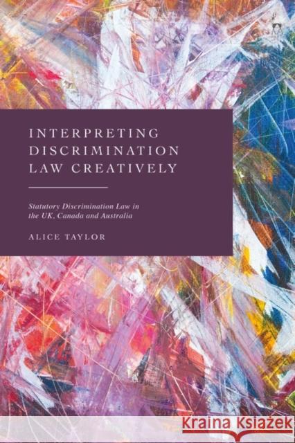 Interpreting Discrimination Law Creatively: Statutory Discrimination Law in the Uk, Canada and Australia Taylor, Alice 9781509952922 Bloomsbury Publishing PLC