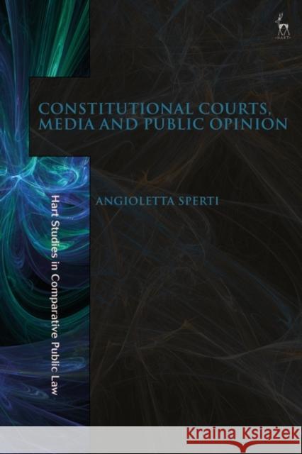 Constitutional Courts, Media and Public Opinion Sperti Angioletta Sperti 9781509953608 Bloomsbury Publishing (UK)