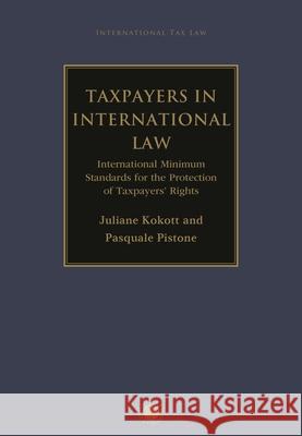 Taxpayers in International Law: International Minimum Standards for the Protection of Taxpayers' Rights Juliane Kokott Pasquale Pistone 9781509954001