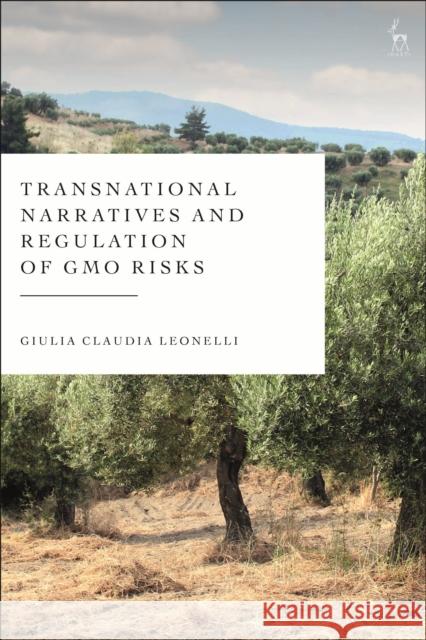 Transnational Narratives and Regulation of Gmo Risks Leonelli, Giulia Claudia 9781509954445 Bloomsbury Publishing PLC