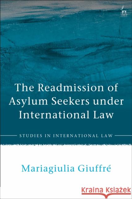 The Readmission of Asylum Seekers Under International Law Giuffr 9781509954759 Hart Publishing