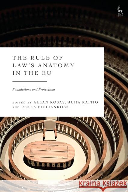 The Rule of Law's Anatomy in the EU: Foundations and Protections Allan Rosas Juha Raitio Pekka Pohjankoski 9781509955077 Hart Publishing