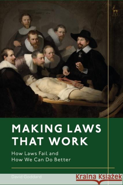 Making Laws That Work: How Laws Fail and How We Can Do Better Goddard, David 9781509955374 Hart Publishing