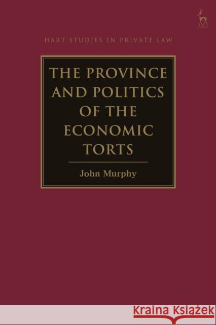 The Province and Politics of the Economic Torts John (University of Lancaster, UK) Murphy 9781509955480 Bloomsbury Publishing PLC