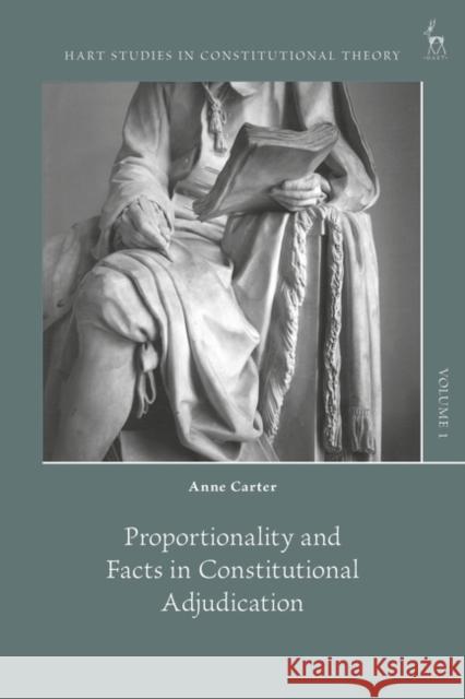 Proportionality and Facts in Constitutional Adjudication Dr Anne Carter 9781509955497 Bloomsbury Publishing PLC