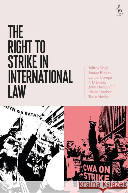 The Right to Strike in International Law Jeffrey Vogt Janice Bellace Lance Compa 9781509955923 Hart Publishing