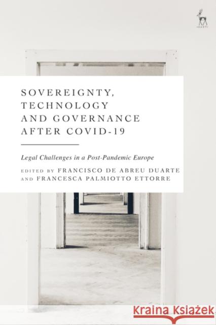 Sovereignty, Technology and Governance After Covid-19: Legal Challenges in a Post-Pandemic Europe Francisco de Abreu Duarte Francesca Palmiotto Ettorre 9781509956029 Hart Publishing