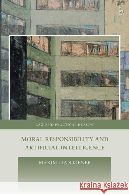 Moral Responsibility and Artificial Intelligence Maximilian (University of Oxford, UK) Kiener 9781509956845 Bloomsbury Publishing PLC