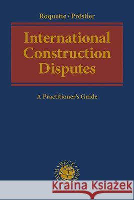 International Construction Disputes: A Practitioner's Guide Andreas J Roquette (CMS Hasche Sigle, Ge Tom Christopher Proestler (CMS Hasche Si  9781509957279 Hart Publishing