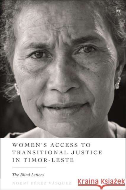 Women’s Access to Transitional Justice in Timor-Leste: The Blind Letters Noemí Pérez Vásquez (United Nations High Commissioner for Human Rights in Colombia) 9781509957637 Bloomsbury Publishing PLC