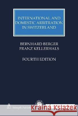 International and Domestic Arbitration in Switzerland Bernhard Berger (University of Berne, Switzerland), Franz Kellerhals (University of Berne, Switzerland) 9781509958993