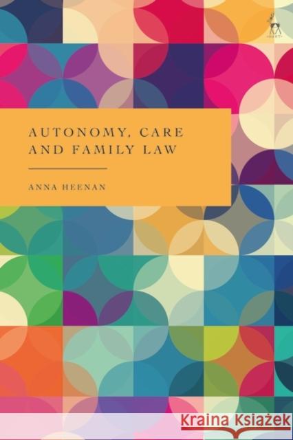 Autonomy, Care, and Family Law Anna (University of Cambridge, UK) Heenan 9781509959334 Bloomsbury Publishing PLC