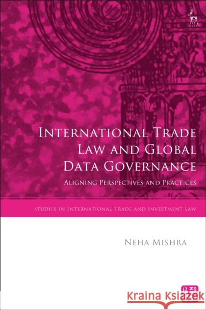 International Trade Law and Global Data Governance: Aligning Perspectives and Practices Neha Mishra Gabrielle Marceau Krista Nadakavukaren Schefer 9781509961733 Hart Publishing