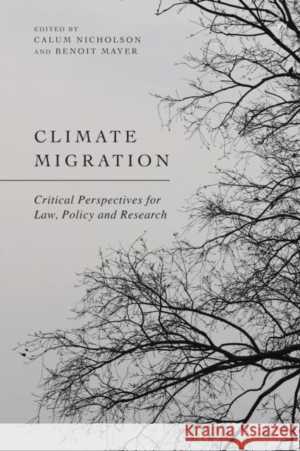 Climate Migration: Critical Perspectives for Law, Policy, and Research Calum Nicholson Benoit Mayer 9781509961788 Hart Publishing