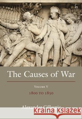 The Causes of War: Volume V: 1800-1850 Alexander Gillespie 9781509961986 Hart Publishing