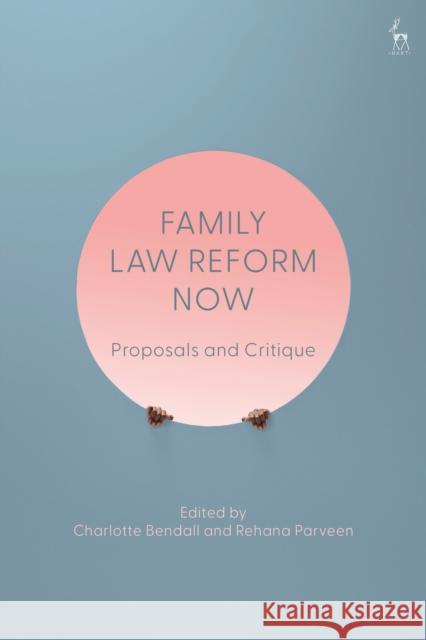 Family Law Reform Now: Proposals and Critique Charlotte Bendall Rehana Parveen 9781509962181 Hart Publishing